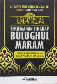 TERJEMAHAN LENGKAP BULUGHUL MARAM : PETUNJUK RASULLAH DALAM IBADAH, MUAMALAH DAN AKHLAH = بلوغ المرام من ادلة الأحكام