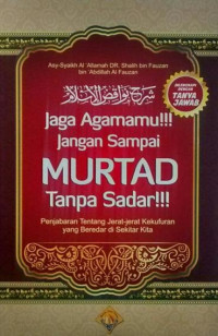 Jaga Agamamu!!! Jangan Sampai MURTAD Tanpa Sadar!!! : Penjabaran Tentang Jerat-jerat Kekufuran yang Beredar di Sekitar Kita = شرح نواقض الإسلام