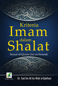 Kriteria Imam dalam Shalat Sesuai al-Quran dan as-Sunnah = الإمام في الصلاة مفهوم و فضائل و أداب و أحكام في ضوء الكتاب و السنة