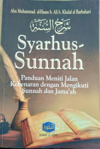 Syarhus-Sunnah : Panduan Meniti Jalan Kebenaran dengan Mengikuti Sunnah dan Jama'ah = شرح السنة