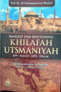 BANGKIT DAN RUNTUHNYA KHILAFAH UTSMANIYAH 699-1342 H / 1299-1924 M : KEKHILAFAHAN TERAKHIR DALAM SEJARAH ISLAM