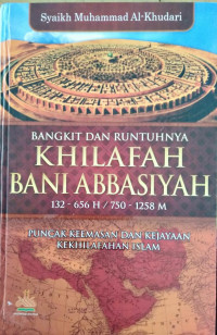 BANGKIT DAN RUNTUHNYA KHILAFAH BANI ABBASIYAH 132-656 H / 750-1258 M : PUNCAK KEEMASAN DAN KEJAYAAN KEKHILAFAHAN ISLAM
