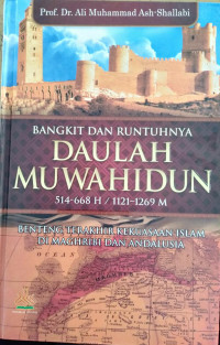 BANGKIT DAN RUNTUHNYA DAULAH MUWAHIDUN 514-668 H / 1121-1269 M : BENTENG TERAKHIR KEKUASAAN ISLAM DI MAGHRIBI DAN ANDALUSIA