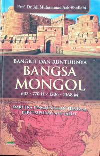 BANGKIT DAN RUNTUHNYA BANGSA MONGOL 602-770 H / 1206-1368 M : DARI ERA JENGHIS KHAN HINGGA PERTEMPURAN AIN JALUT