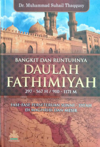 BANGKIT DAN RUNTUHNYA DAULAH FATHIMIYAH 297-567 H / 910-1171 M : FASE-FASE PERSETERUAN SUNNI-SYIA'H DI MAGHRIBI DAN MESIR