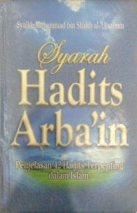 Syarah Hadits Arba'in : Penjelasan 42 Hadits Terpenting dalam Islam