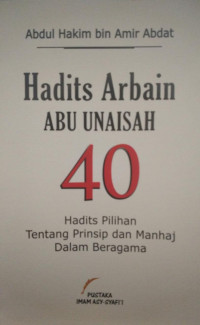 Hadits Arbain ABU UNAISAH : 40 Hadits Pilihan Tentang Prisip dan Manhaj Dalam Beragama