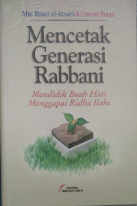 Mencetak Generasi Rabbani : Mendidik Buah Hati Menggapai Ridha Ilahi