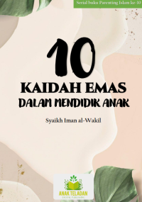 10 KAIDAH EMAS DALAM MENDIDIK ANAK  = القواعد الذهبية في تربية األبناء تربية سوية pdf