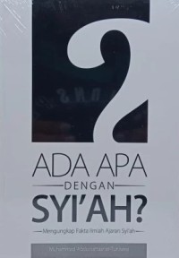 ADA APA DENGAN SYI'AH? : Mengungkap Fakta Ilmiah Ajaran Syi'ah
