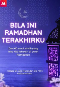 BILA INI RAMADHAN TERAKHIRKU : Dan 60 amal sholih yang bisa kita lakukan di bulan Ramadhan pdf