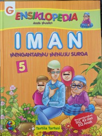 ENSIKLOPEDIA Anak Muslim : IMAN MENGANTARKANMU MENUJU SURGA 5