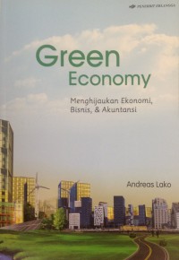 Green Economy: Menghijaukan Ekonomi, Bisnis, & Akuntansi