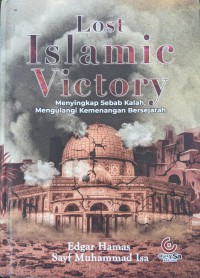 Lost Islamic Victory : Menyingkap Sebab Kalah, Mengulangi Kemenangan Bersejarah