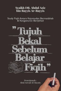 Tujuh Bekal Sebelum Belajar Fiqih : Study Fiqih Antara Kejumudan Bermadzhab Dan Kengawuran Berijtihad pdf