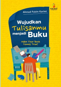 Wujudkan Tulisanmu Menjadi Buku: Make Your Book Comes True!