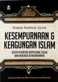 SYARAH FADHLUL ISLAM KESEMPURNAAN  & KEAGUNGAN ISLAM : SERTA PERINTAH BERPEGANG TEGUH DAN MENJAGA KEMURNIAANYA = شرح فضل اﻹسلام