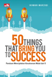 50 THINGS THAT BRING YOU TO SUCCESS : Panduan Menciptakan Kesuksesan Mulai dari 0